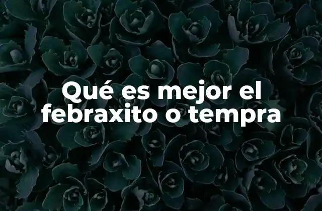 Qué es Mejor el Febraxito o Tempra