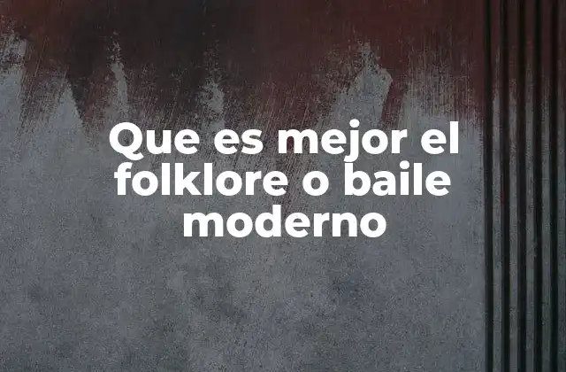 Que es Mejor el Folklore o Baile Moderno