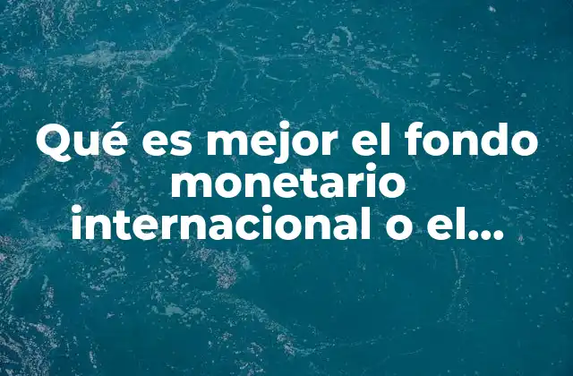 Qué es Mejor el Fondo Monetario Internacional o el Brexit