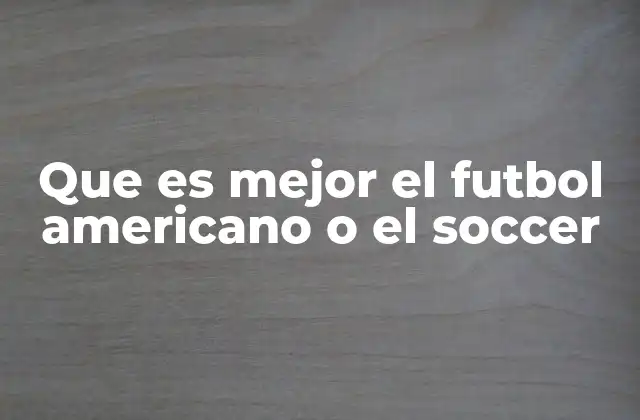 Que es Mejor el Futbol Americano o el Soccer