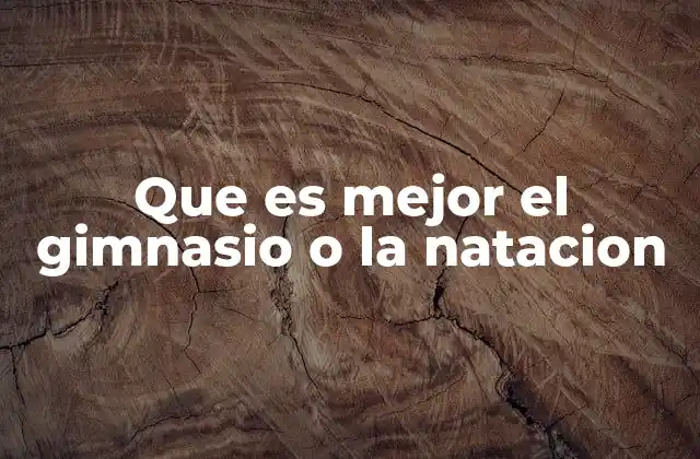Que es Mejor el Gimnasio o la Natacion