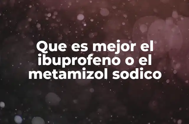 Que es Mejor el Ibuprofeno o el Metamizol Sodico