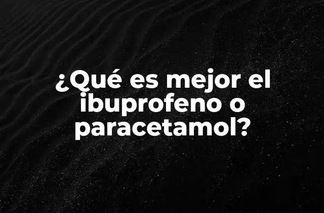 ¿qué es Mejor el Ibuprofeno o Paracetamol?