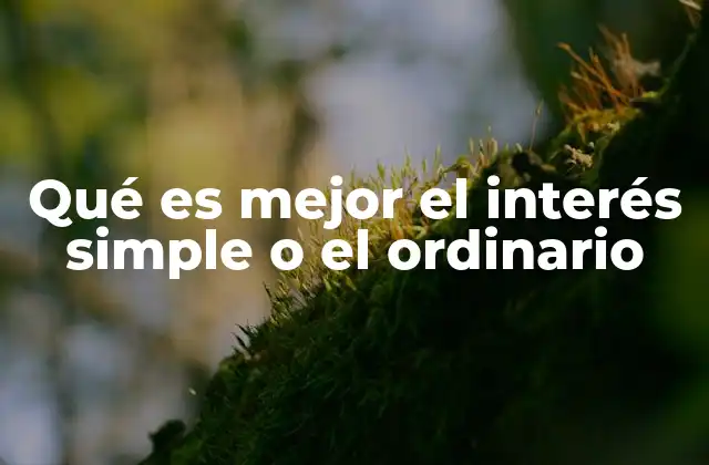 Qué es Mejor el Interés Simple o el Ordinario