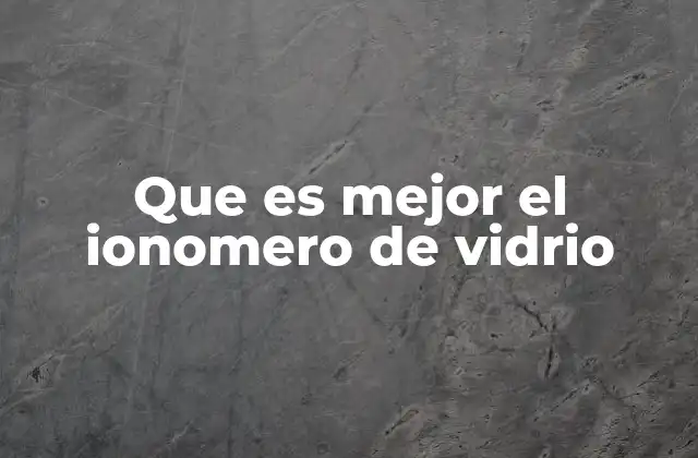 Que es Mejor el Ionomero de Vidrio
