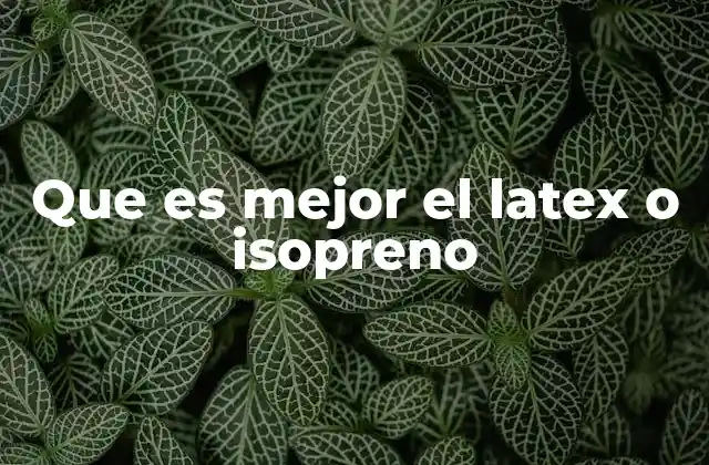 Que es Mejor el Latex o Isopreno