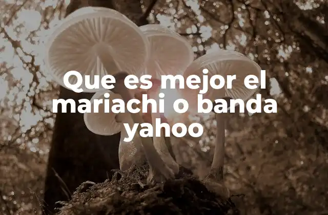 Que es Mejor el Mariachi o Banda Yahoo