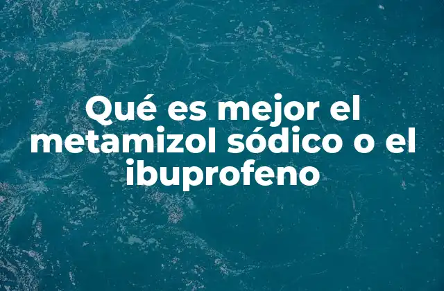 Qué es Mejor el Metamizol Sódico o el Ibuprofeno