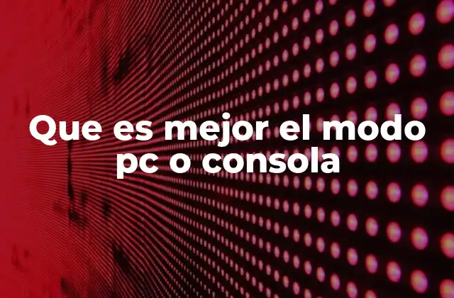 Que es Mejor el Modo Pc o Consola