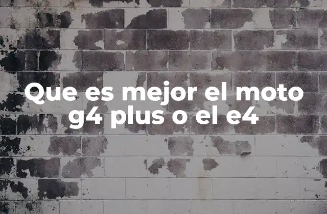 Que es Mejor el Moto G4 Plus o el E4