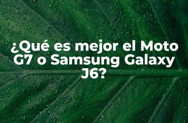 ¿qué es Mejor el Moto G7 o Samsung Galaxy J6?