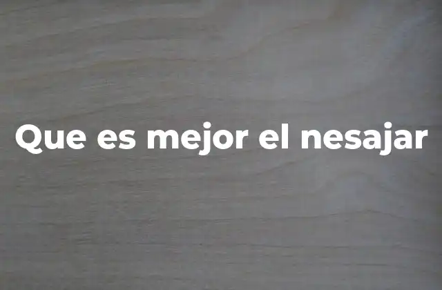 Que es Mejor el Nesajar