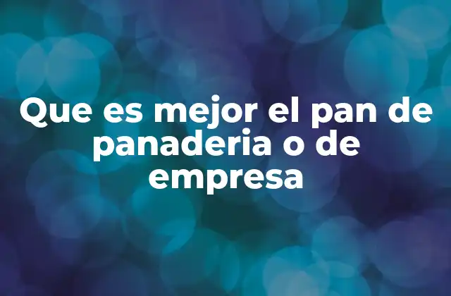 Que es Mejor el Pan de Panaderia o de Empresa