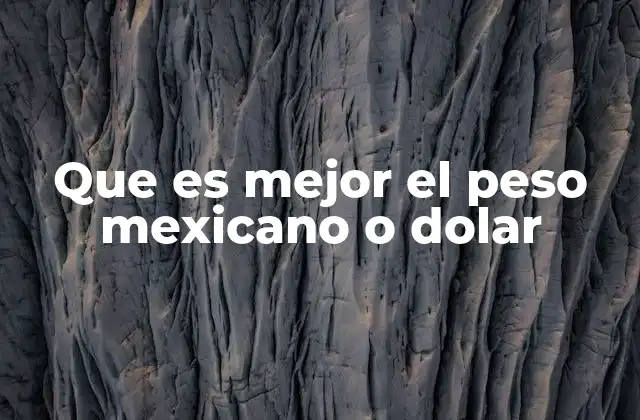 Que es Mejor el Peso Mexicano o Dolar