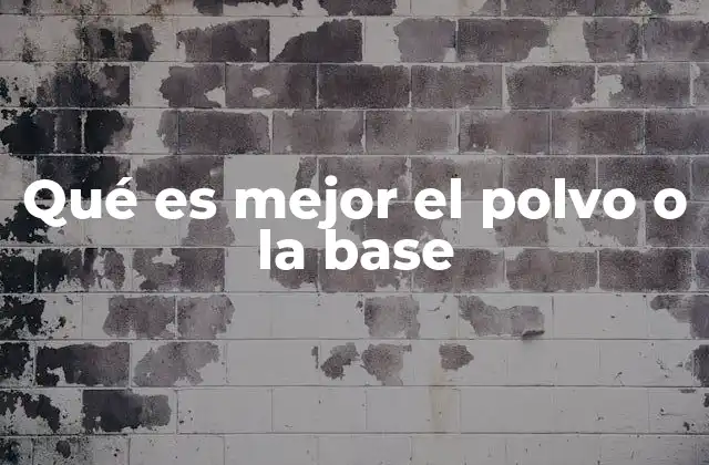 Qué es Mejor el Polvo o la Base