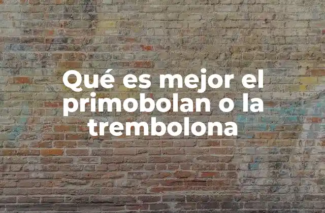 Qué es Mejor el Primobolan o la Trembolona