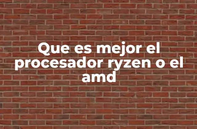 Que es Mejor el Procesador Ryzen o el Amd