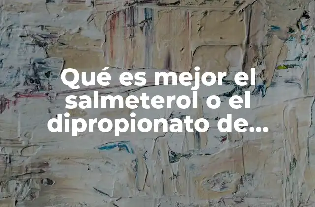 Qué es Mejor el Salmeterol o el Dipropionato de Beclometasona