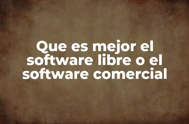 Que es Mejor el Software Libre o el Software Comercial
