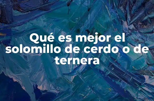 Qué es Mejor el Solomillo de Cerdo o de Ternera