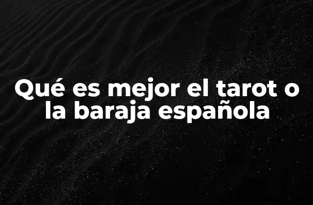 Qué es Mejor el Tarot o la Baraja Española