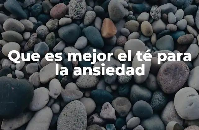 Que es Mejor el Té para la Ansiedad