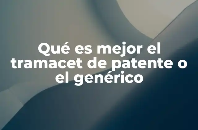 Qué es Mejor el Tramacet de Patente o el Genérico