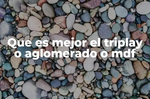 Que es Mejor el Triplay o Aglomerado o Mdf