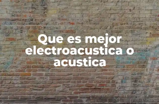 Que es Mejor Electroacustica o Acustica