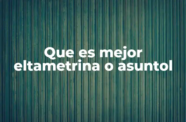 Que es Mejor Eltametrina o Asuntol