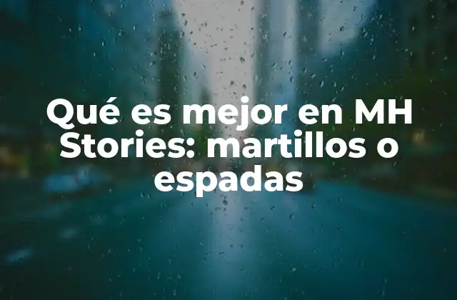 Qué es Mejor en Mh Stories: Martillos o Espadas