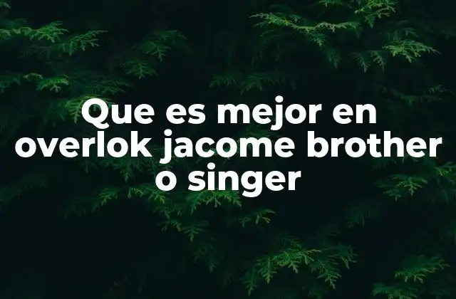 Que es Mejor en Overlok Jacome Brother o Singer