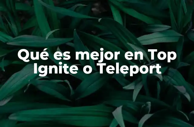 Qué es Mejor en Top Ignite o Teleport
