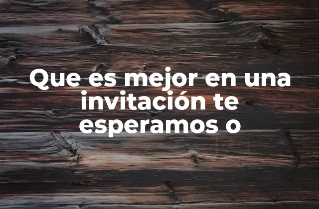 Que es Mejor en una Invitación Te Esperamos o 2 Cómo el tono afecta la percepción de la invitación