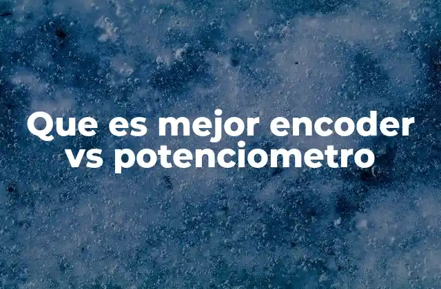 Que es Mejor Encoder Vs Potenciometro