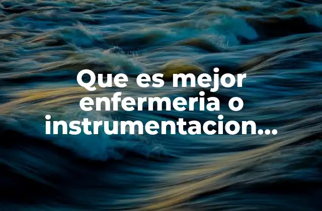 Que es Mejor Enfermeria o Instrumentacion Quirurgica