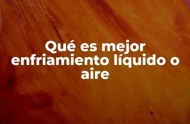 Qué es Mejor Enfriamiento Líquido o Aire