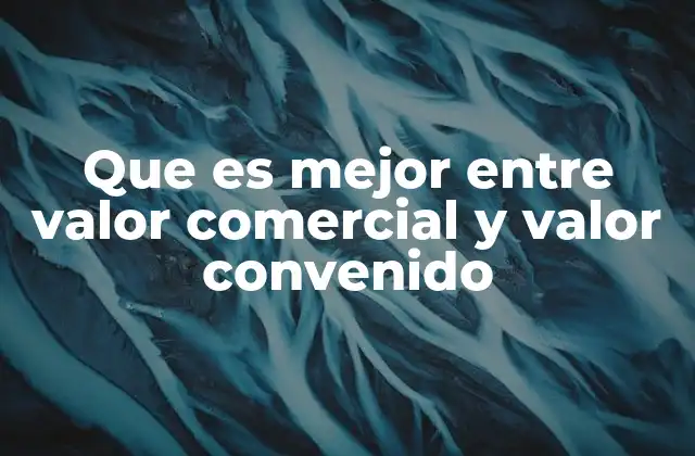 Que es Mejor entre Valor Comercial y Valor Convenido
