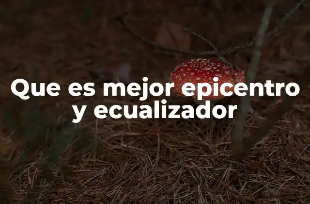 Que es Mejor Epicentro y Ecualizador