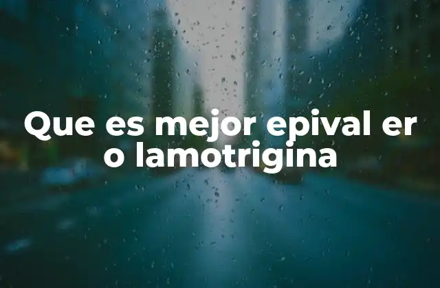 Que es Mejor Epival Er o Lamotrigina