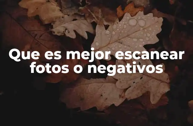 Que es Mejor Escanear Fotos o Negativos