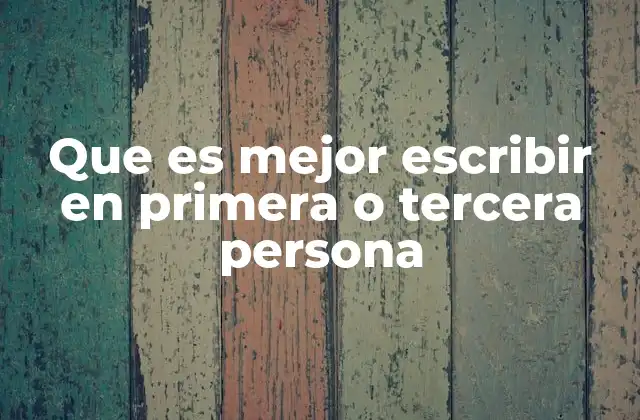 Que es Mejor Escribir en Primera o Tercera Persona