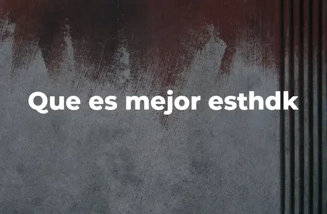 Que es Mejor Esthdk