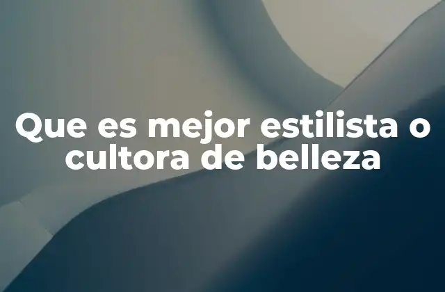 Que es Mejor Estilista o Cultora de Belleza