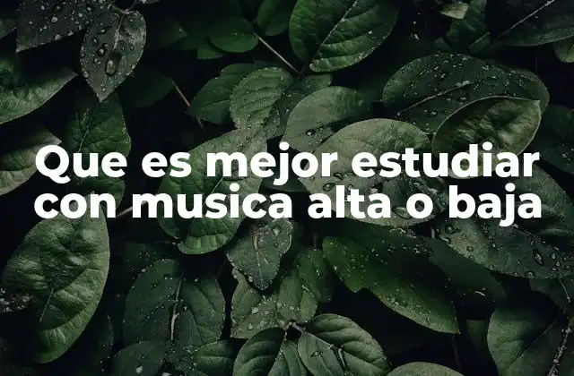 Que es Mejor Estudiar con Musica Alta o Baja