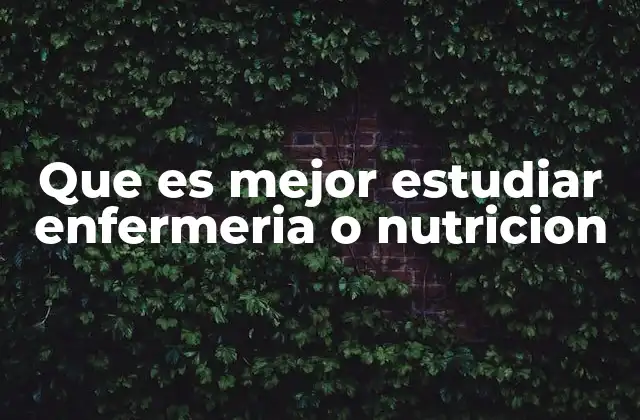 Que es Mejor Estudiar Enfermeria o Nutricion