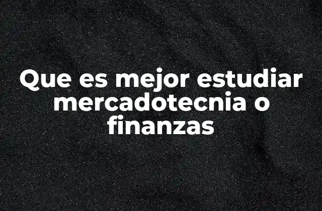 Que es Mejor Estudiar Mercadotecnia o Finanzas