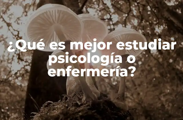 ¿qué es Mejor Estudiar Psicología o Enfermería?