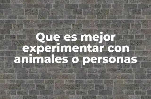 Que es Mejor Experimentar con Animales o Personas
