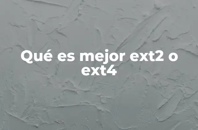 Qué es Mejor Ext2 o Ext4